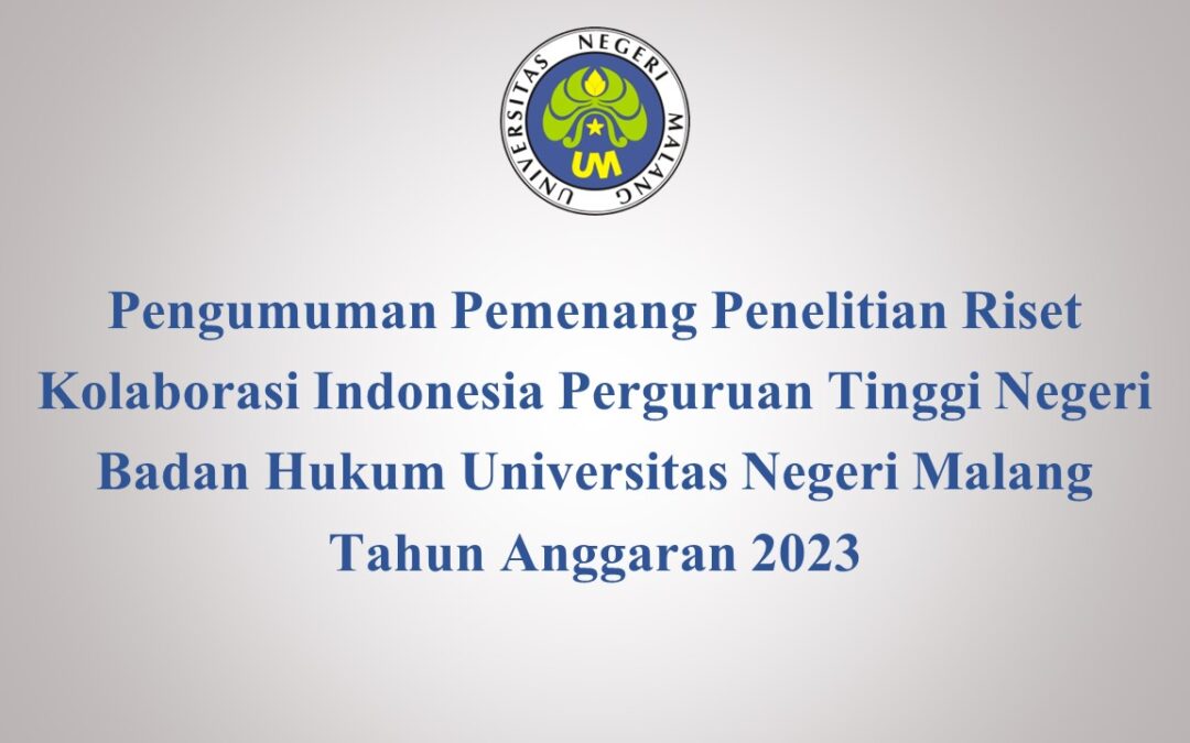 Pengumuman Pemenang Penelitian Riset Kolaborasi Indonesia Perguruan Tinggi Negeri Badan Hukum Universitas Negeri Malang Tahun Anggaran 2023