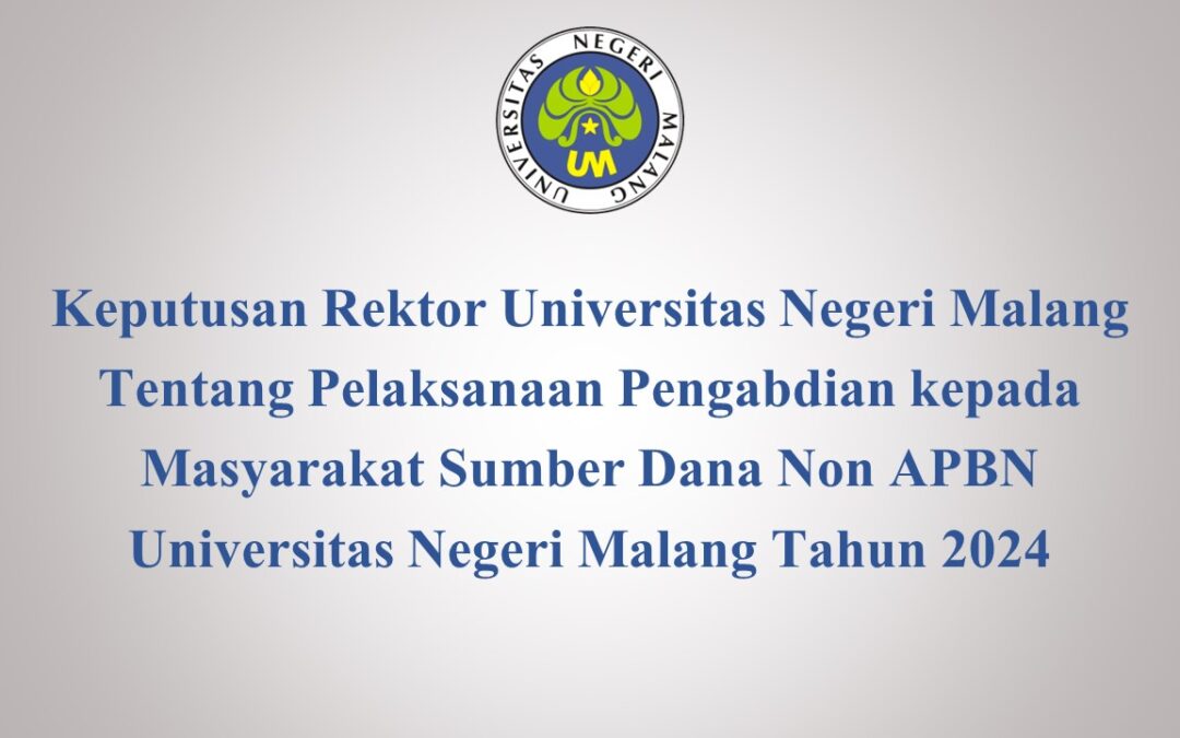 Keputusan Rektor Universitas Negeri Malang Tentang Pelaksana Pengabdian kepada Masyarakat Sumber Dana Non APBN Universitas Negeri Malang Tahun 2024