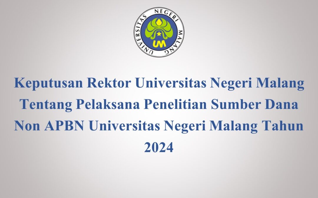 Keputusan Rektor Universitas Negeri Malang Tentang Pelaksana Penelitian Sumber Dana Non APBN Universitas Negeri Malang Tahun 2024